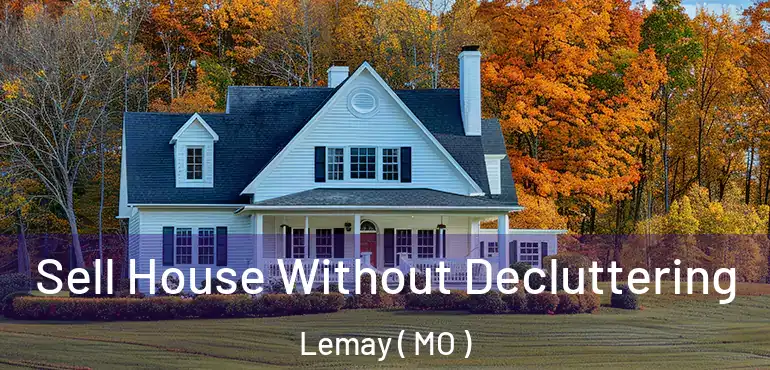  Sell House Without Decluttering Lemay ( MO )