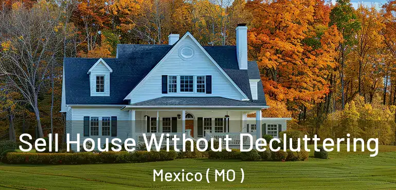  Sell House Without Decluttering Mexico ( MO )