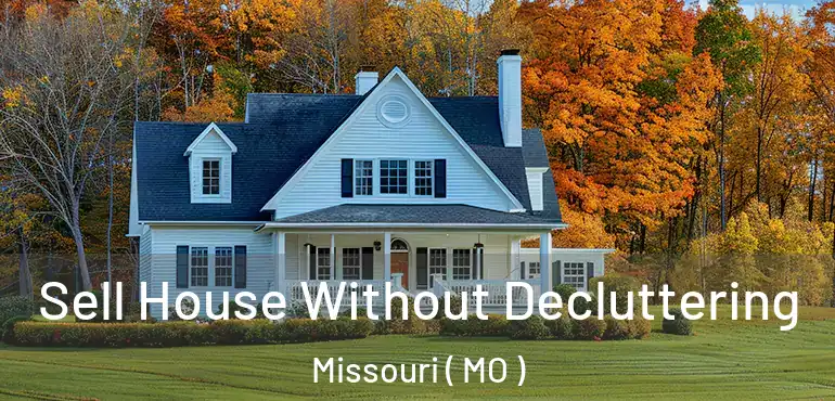  Sell House Without Decluttering Missouri ( MO )