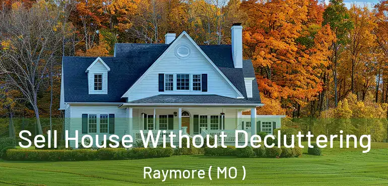  Sell House Without Decluttering Raymore ( MO )