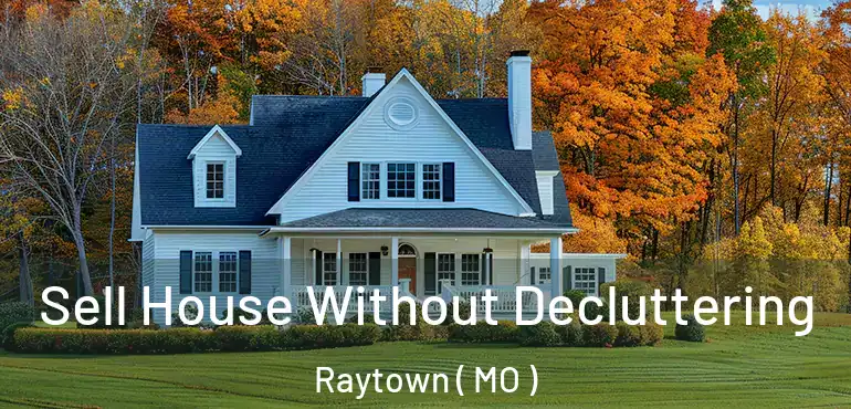  Sell House Without Decluttering Raytown ( MO )