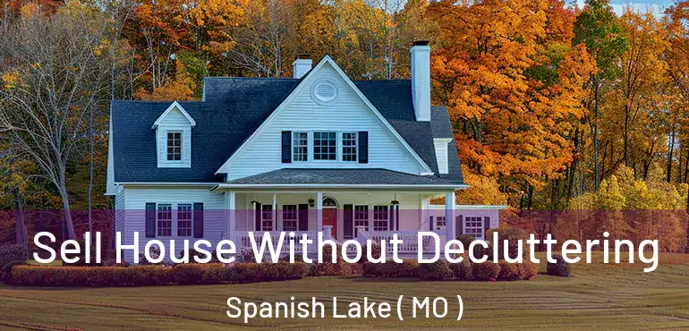  Sell House Without Decluttering Spanish Lake ( MO )
