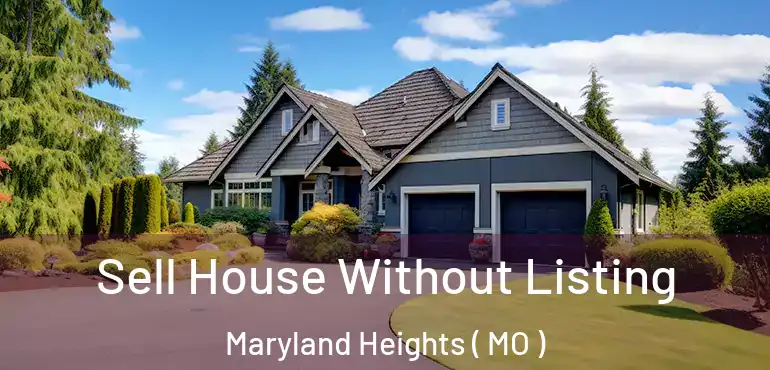  Sell House Without Listing Maryland Heights ( MO )