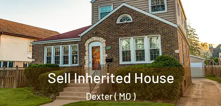  Sell Inherited House Dexter ( MO )