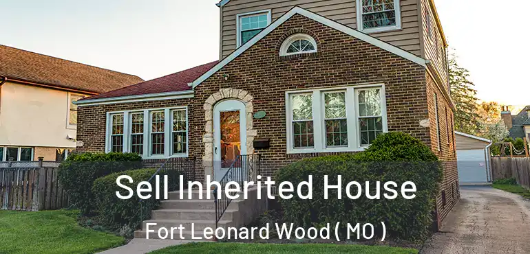  Sell Inherited House Fort Leonard Wood ( MO )