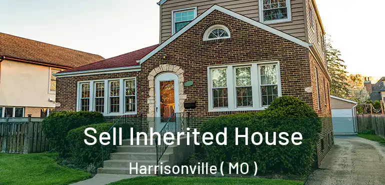  Sell Inherited House Harrisonville ( MO )
