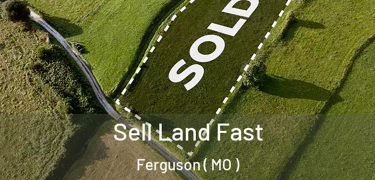  Sell Land Fast Ferguson ( MO )