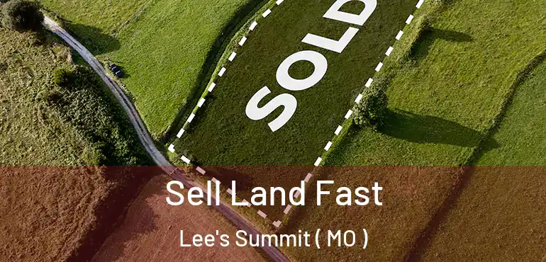  Sell Land Fast Lee's Summit ( MO )