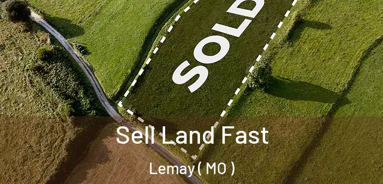  Sell Land Fast Lemay ( MO )