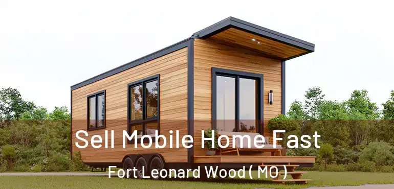  Sell Mobile Home Fast Fort Leonard Wood ( MO )