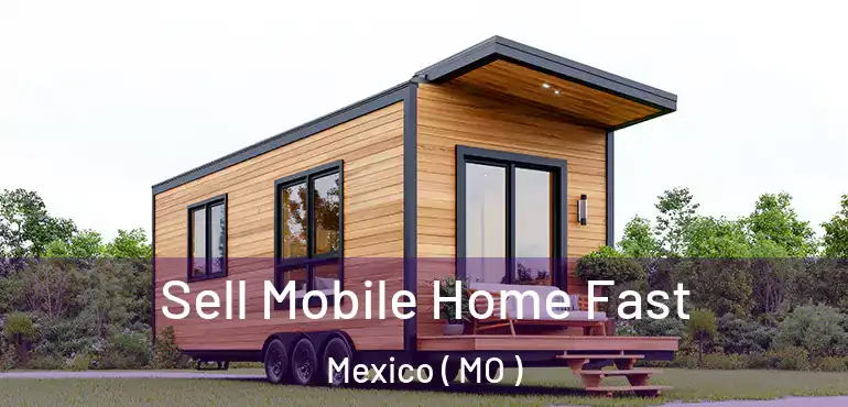  Sell Mobile Home Fast Mexico ( MO )