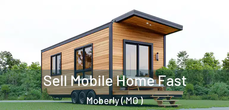  Sell Mobile Home Fast Moberly ( MO )