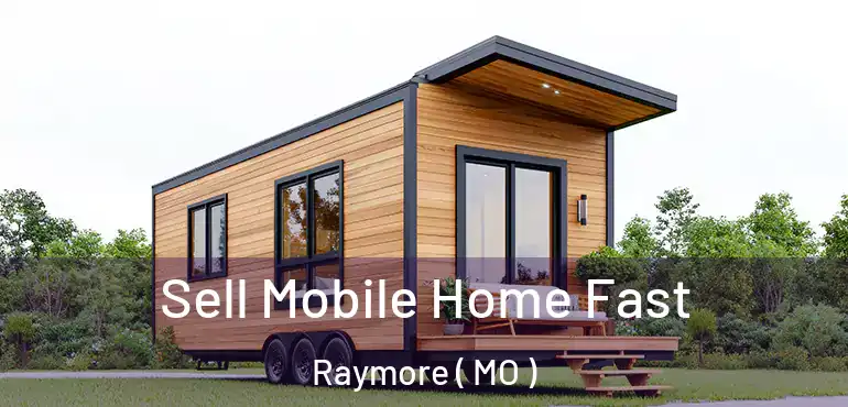  Sell Mobile Home Fast Raymore ( MO )