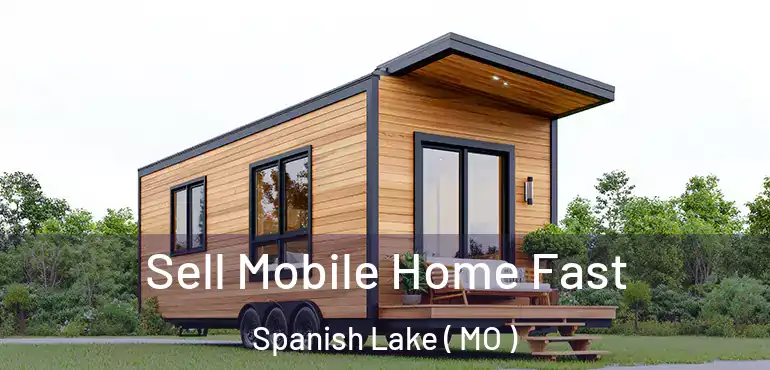 Sell Mobile Home Fast Spanish Lake ( MO )