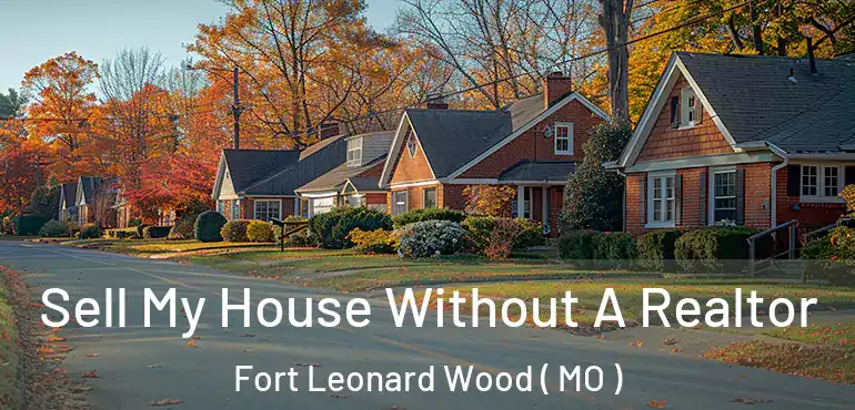  Sell My House Without A Realtor Fort Leonard Wood ( MO )