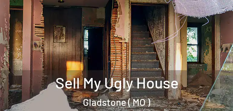  Sell My Ugly House Gladstone ( MO )