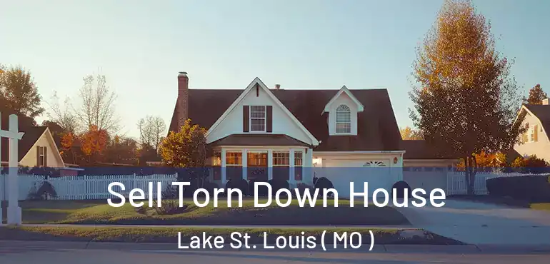  Sell Torn Down House Lake St. Louis ( MO )