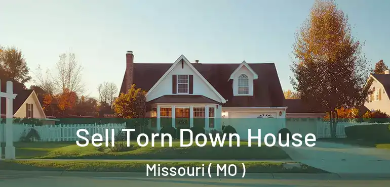  Sell Torn Down House Missouri ( MO )