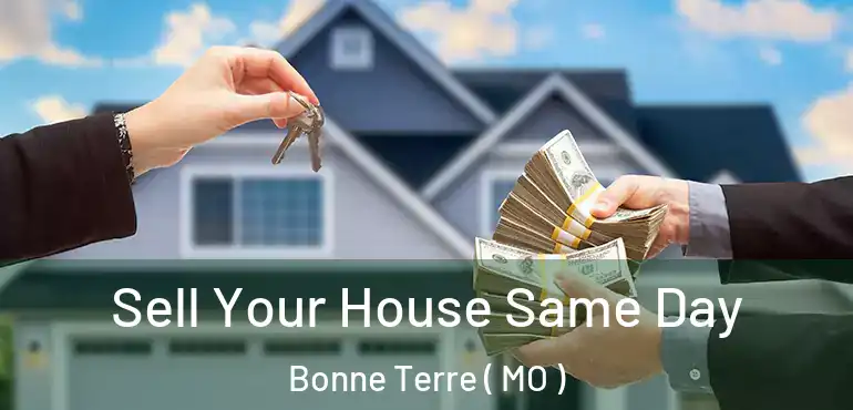  Sell Your House Same Day Bonne Terre ( MO )