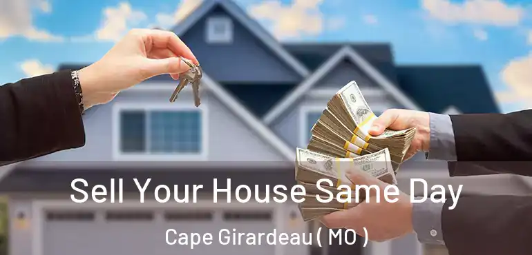  Sell Your House Same Day Cape Girardeau ( MO )