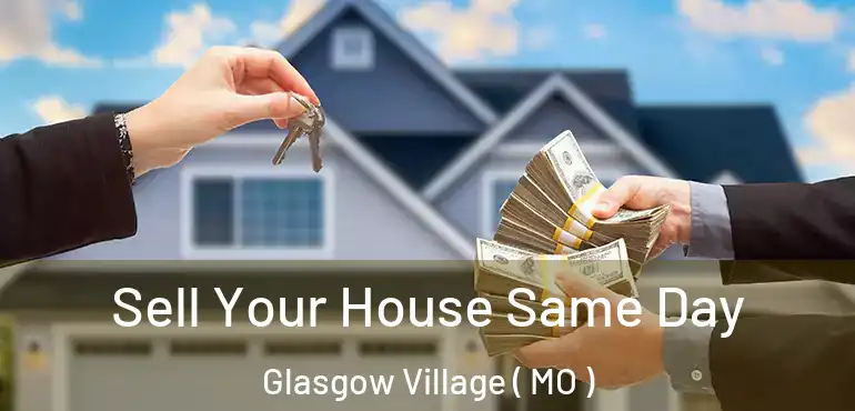  Sell Your House Same Day Glasgow Village ( MO )