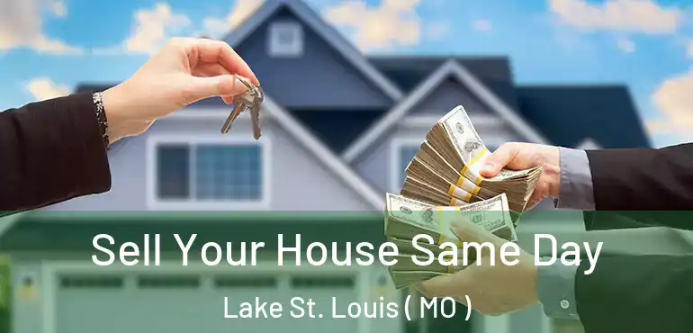  Sell Your House Same Day Lake St. Louis ( MO )