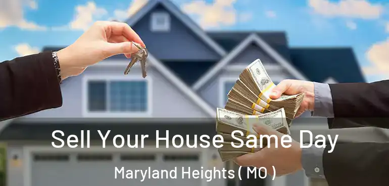  Sell Your House Same Day Maryland Heights ( MO )