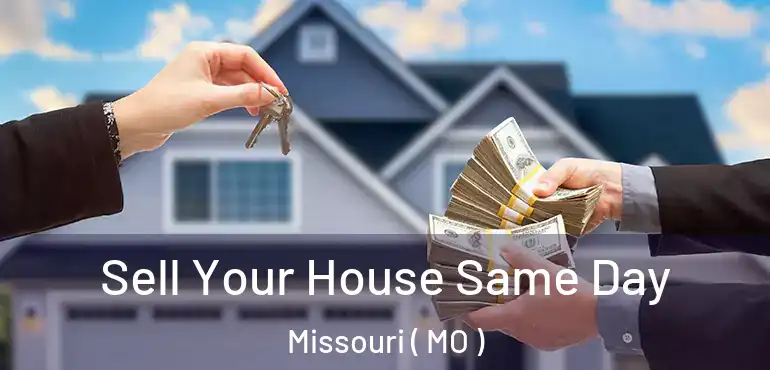  Sell Your House Same Day Missouri ( MO )