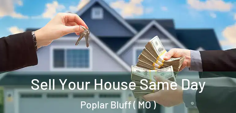  Sell Your House Same Day Poplar Bluff ( MO )