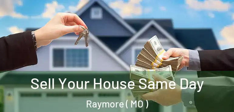 Sell Your House Same Day Raymore ( MO )
