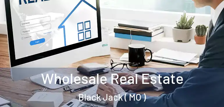  Wholesale Real Estate Black Jack ( MO )