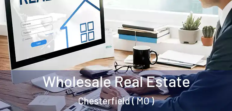  Wholesale Real Estate Chesterfield ( MO )