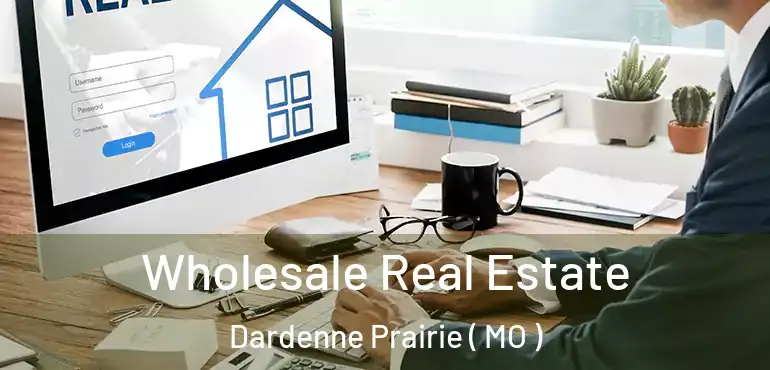  Wholesale Real Estate Dardenne Prairie ( MO )