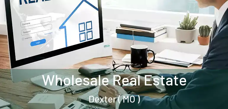  Wholesale Real Estate Dexter ( MO )