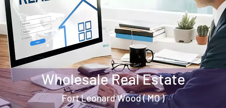  Wholesale Real Estate Fort Leonard Wood ( MO )