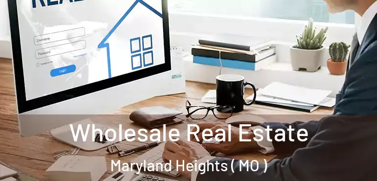  Wholesale Real Estate Maryland Heights ( MO )