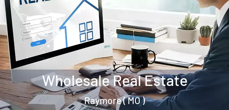  Wholesale Real Estate Raymore ( MO )