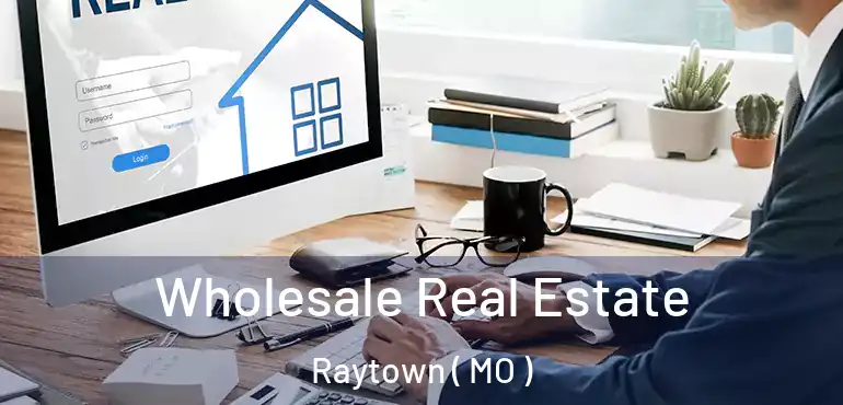  Wholesale Real Estate Raytown ( MO )