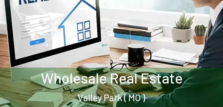  Wholesale Real Estate Valley Park ( MO )
