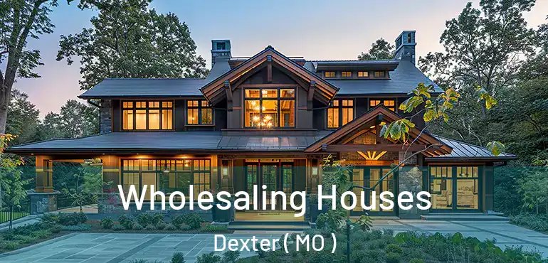  Wholesaling Houses Dexter ( MO )