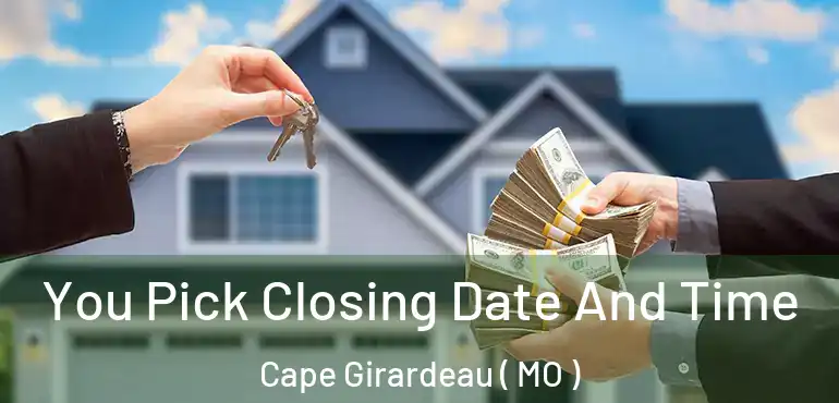 You Pick Closing Date And Time Cape Girardeau ( MO )