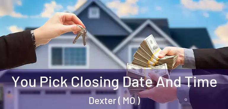  You Pick Closing Date And Time Dexter ( MO )