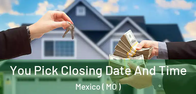  You Pick Closing Date And Time Mexico ( MO )